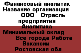 Финансовый аналитик › Название организации ­ Btt, ООО › Отрасль предприятия ­ Аналитика › Минимальный оклад ­ 17 500 - Все города Работа » Вакансии   . Ростовская обл.,Донецк г.